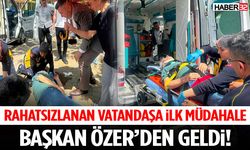 Rahatsızlanan Vatandaşa İlk Müdahale Başkan Özer’den Geldi!
