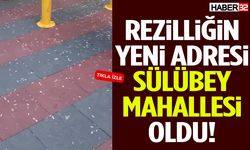 Rezilliğin Yeni Adresi Sülübey Mahallesi Oldu!