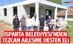 Isparta Belediyesi'nden Tezcan Ailesine Destek Eli