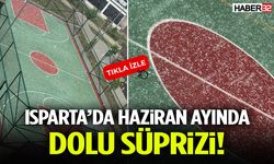 Isparta’da Haziran Ayında Dolu Süprizi!