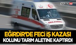 Eğirdir’de Feci İş Kazası- Kolunu Tarım Aletine Kaptırdı