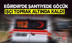 Eğirdir’de Şantiyede Göçük -  İşçi Toprak Altında Kaldı