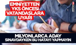 Emniyetten YKS öncesi vatandaşlara uyarı