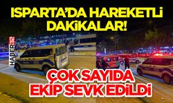 Isparta’da Hareketli Dakikalar!-Çok Sayıda Ekip Sevk Edildi