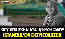 Sütçülerli Esma Uysal İçin Son Görev! İstanbul’da Defnedilecek