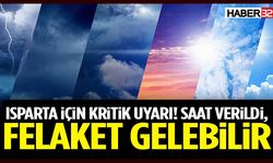 Isparta İçin Kritik Uyarı! Saat Verildi, Felaket Gelebilir