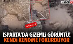 Isparta'da Gizemli Görüntü! Kendi Kendine Fokurduyor