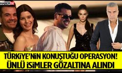 Türkiye'nin Konuştuğu Operasyon! Ünlü İsimler Gözaltına Alındı
