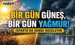 Bir Gün Güneş, Bir Gün Yağmur! Isparta’da Denge Bozuluyor