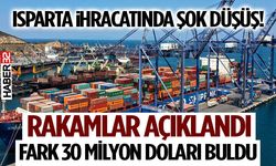Isparta İhracatında Şok Düşüş! Rakamlar Açıklandı, Fark 30 Milyon Doları Buldu