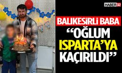Balıkesirli Babanın “Oğlum Isparta’ya Kaçırıldı” Feryadı