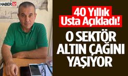 40 Yıllık Usta Açıkladı! O Sektör Altın Çağını Yaşıyor