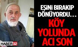 Eşini Bırakıp Dönüyordu… Köy Yolunda Acı Son
