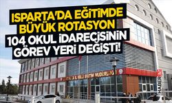 Isparta'da Eğitimde Büyük Rotasyon