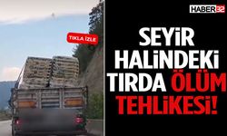 Seyir Halindeki Tırda Ölüm Tehlikesi!