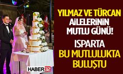 Yılmaz ve Türcan Ailelerinin Mutlu Günü! Isparta Bu Mutlulukta Buluştu