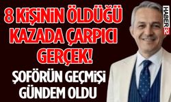 8 Kişinin Öldüğü Kazada Çarpıcı Gerçek! Şoförün Geçmişi Gündem Oldu