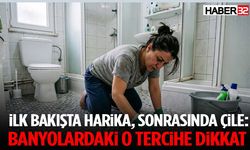 İlk Bakışta Harika, Sonrasında Çile: Banyolardaki O Tercihe Dikkat