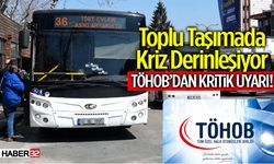 Toplu Taşımada Kriz Derinleşiyor Töhob’dan Kritik Uyarı!