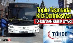 Toplu Taşımada Kriz Derinleşiyor Töhob’dan Kritik Uyarı!