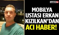 Mobilya Ustası Erkan Kızılkan’dan Acı Haber
