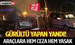 Gürültü Yapan Yandı! Araçlara Hem Ceza Hem Yasak