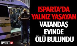 Isparta’da Yalnız Yaşayan Vatandaş Evinde Ölü Bulundu