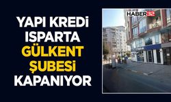 Yapı Kredi Isparta Gülkent Şubesi Kapanıyor