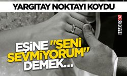 Yargıtay Noktayı Koydu: Eşine "Seni Sevmiyorum" Demek…