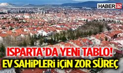 Isparta’da Yeni Tablo! Ev Sahipleri İçin Zor Süreç