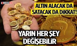 Altın Alacak da Satacak da Dikkat! Yarın Her Şey Değişebilir