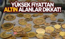 Yüksek Fiyattan Altın Alanlar Dikkat!