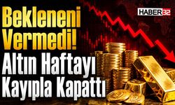 Bekleneni Vermedi! Altın Haftayı Kayıpla Kapattı