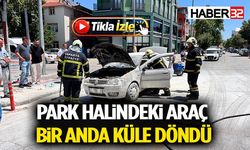 Park Halindeki Araç Bir Anda Küle Döndü