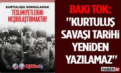 Baki Tok: "Kurtuluş Savaşı Tarihi Yeniden Yazılamaz"