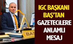 IGC Başkanı Baş’tan Gazetecilere Anlamlı Mesaj
