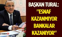 Başkan Tural: "Esnaf Kazanmıyor, Bankalar Kazanıyor"