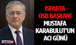 Isparta OSB Başkanı Mustafa Karabulut'un Acı Günü