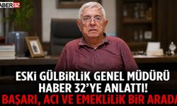 Eski Gülbirlik Genel Müdürü Haber 32’ye Anlattı! Başarı, Acı Ve Emeklilik Bir Arada