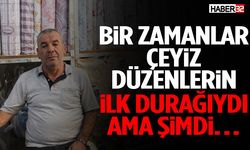 Bir Zamanlar Çeyiz Düzenlerin İlk Durağıydı Ama Şimdi…