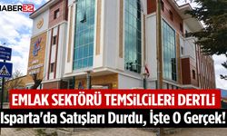 Emlak Sektörü Temsilcileri Açıkladı Isparta'da Satışları Durduran İşte O Gerçek!