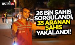 26 Bin Şahıs Sorgulandı, 35 Aranan Şahıs Yakalandı!