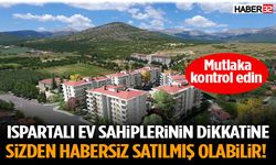 Ispartalı Ev Sahiplerinin Dikkatine Sizden Habersiz Satılmış Olabilir!