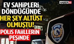 Ev Sahipleri Döndüğünde Her Şey Altüst Olmuştu! Polis Faiillerin Peşinde