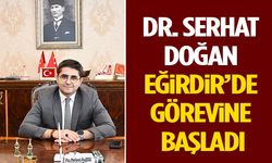 Dr. Serhat Doğan Eğirdir’de Görevine Başladı