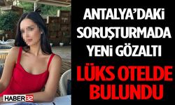 Antalya’daki Soruşturmada Yeni Gözaltı: Lüks Otelde Bulundu