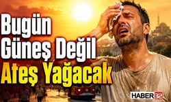Bugün Güneş Değil Ateş Yağacak