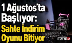1 Ağustos’ta Başlıyor: Sahte İndirim Oyunu Bitiyor