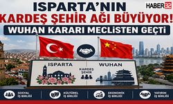 Isparta'nın Kardeş Şehir Ağı Büyüyor! Wuhan Kararı Meclisten Geçti