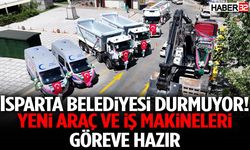 Isparta Belediyesi Durmuyor! Yeni Araç Ve İş Makineleri Göreve Hazır